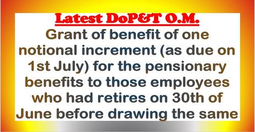 Grant of benefit of one notional increment (as due on 1st July) for the pensionary benefits to those employees who had retires on 30th of June before drawing the same: DoPT