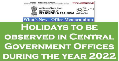 Holidays to be observed in Central Government Offices during the year 2022 – List of Gazetted and Restricted Holidays – DoPT O.M. dt. 8th June, 2021