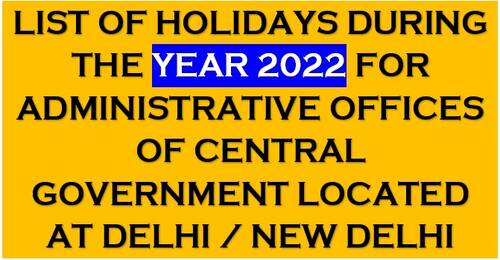 List of Holidays during the year 2022 – Gazetted Holidays – for Administrative Offices of Central Govt located at Delhi/New Delhi