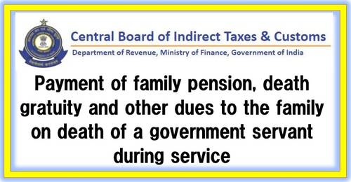 Payment of family pension, death gratuity and other dues to the family on death of a government servant during service: CBIC OM