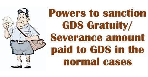 Powers to sanction GDS Gratuity/Severance amount paid to GDS in the normal cases
