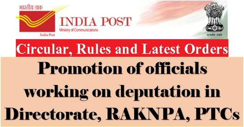 Promotion of officials working on deputation in Directorate, RAKNPA, PTCs: Department of Posts Order dated 08.06.2021
