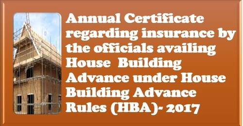 Annual Certificate regarding insurance by the officials availing House  Building Advance under House Building Advance Rules (HBA)- 2017
