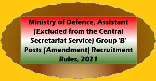 Ministry of Defence, Assistant (Excluded from the CCS) Group ‘B’ Posts (Amendment) Recruitment Rules, 2021