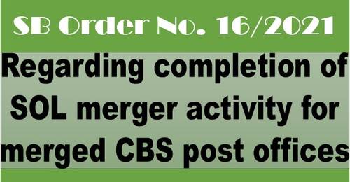 Regarding completion of SOL merger activity for merged CBS post offices: SB Order No. 16/2021