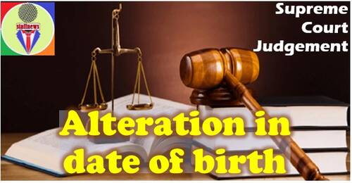 Alteration in date of birth should not be made just before the retirement – Supreme Court Judgement – Civil Appeal No. 5720-5721 of 2021