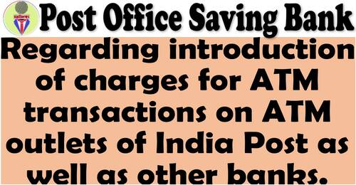 Charges for ATM transactions on ATM outlets of India Post as well as other banks – Deptt. of Posts