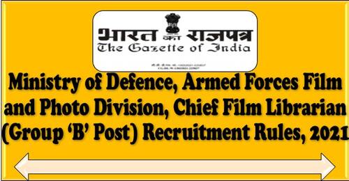 Chief Film Librarian (Group ‘B’ Post) Recruitment Rules, 2021 – Armed Forces Film and Photo Division, Ministry of Defence