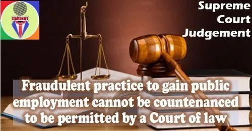 Fraudulent practice to gain public employment cannot be countenanced to be permitted by a Court of law: Supreme Court