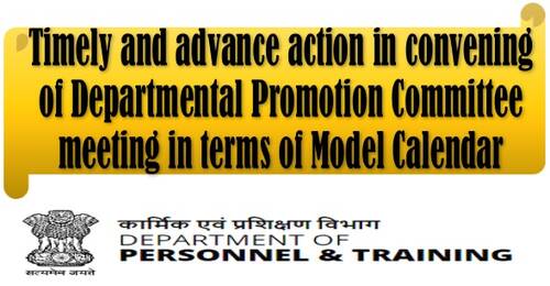 Timely and advance action in convening of Departmental Promotion Committee meeting in terms of Model Calendar: DoP&T OM for strict compliance