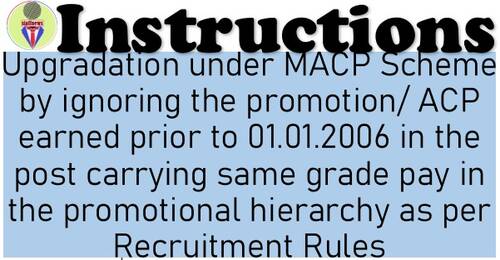 Upgradation under MACP Scheme by ignoring the promotion/ACP earned prior to 01.01.2006 in the post carrying same grade pay