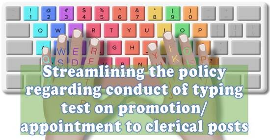 Conduct of typing test on promotion/appointment to clerical posts: Streamlining the policy