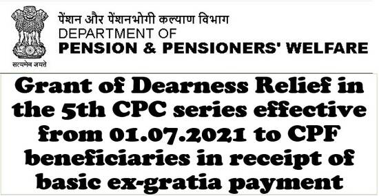 Dearness Relief in the 5th CPC series effective from 01.07.2021 to CPF beneficiaries in receipt of basic ex-gratia payment: DOP&PW