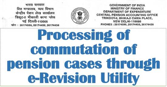 Processing of commutation of pension cases through e-Revision Utility: CPAO