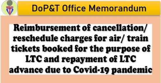 Reimbursement of cancellation/reschedule charges for air/train tickets booked for LTC and repayment of Advance due to Covid-19 pandemic: DoP&T OM dated 23.11.2021