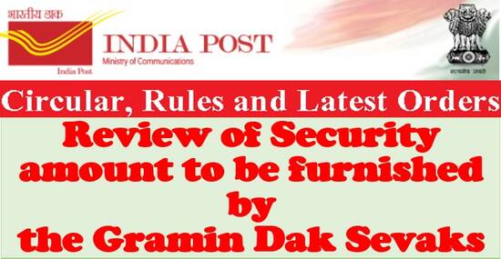 Review of Security amount to be furnished by the Gramin Dak Sevaks: Deptt of Posts