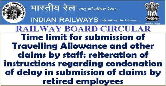 Time limit for submission of Travelling Allowance by retired employees – Condonation of delay: Railway Board