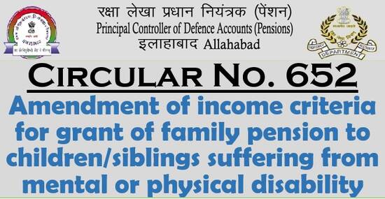 Amendment of income criteria for grant of family pension to children/siblings suffering from mental or physical disability: PCDA Circular No. 652