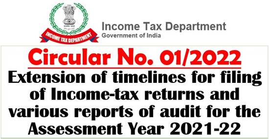 Extension of timelines for filing of Income-tax returns and various reports of audit for the Assessment Year 2021-22: Circular No. 01/2022