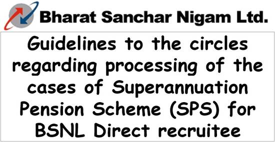 Superannuation Pension Scheme (SPS) for BSNL Direct recruitee: Guidelines for processing of case and Forms