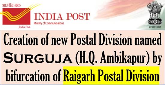 Creation of new Postal Division named Surguja (H.Q. Ambikapur) by bifurcation of Raigarh Postal Division