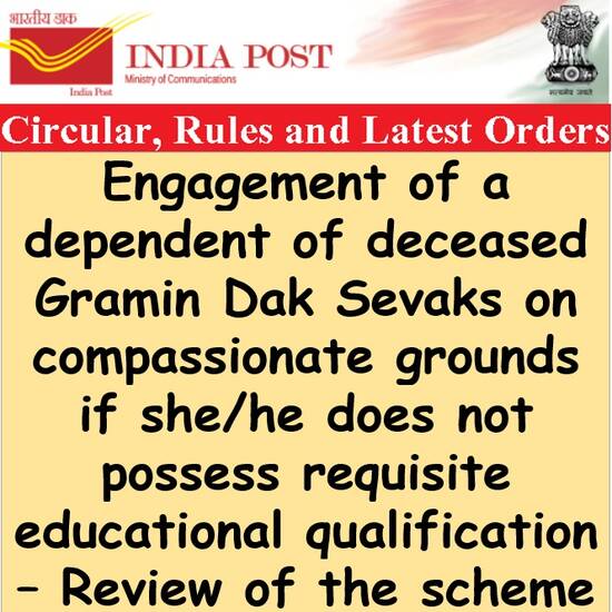 Engagement of a dependent of deceased Gramin Dak Sevaks on compassionate grounds if she/he does not possess requisite educational qualification – Review of the scheme