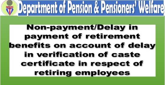 Non-payment/Delay in payment of retirement benefits on account of delay in verification of caste certificate