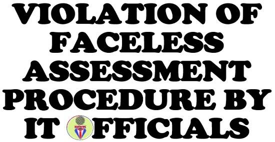 Violation of faceless assessment procedure by IT officials