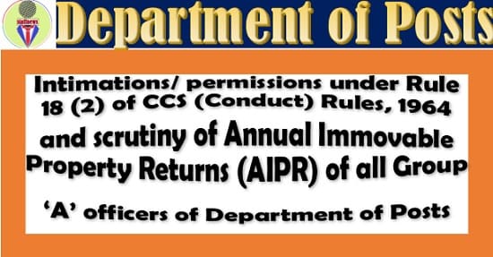 Intimations/ permissions under Rule 18 (2) of CCS (Conduct) Rules, 1964 and scrutiny of Annual Immovable Property Returns (AIPR) of all Group ‘A’ officers of Department of Posts