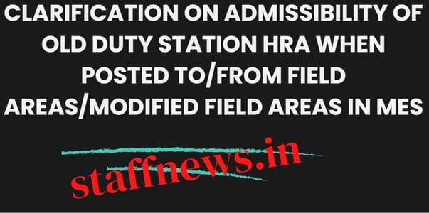 Old duty station HRA when posted to/from Field Areas/Modified Field Areas in MES – Clarification on Admissibility