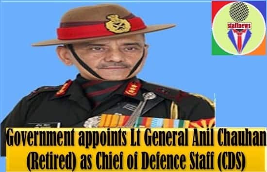 Government appoints Lt General Anil Chauhan (Retired) as Chief of Defence Staff (CDS)