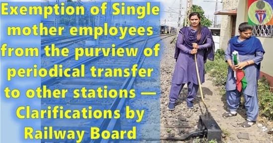 Exemption of Single mother employees from the purview of periodical transfer to other stations — Clarifications by Railway Board