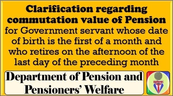 Commutation value of Pension for Government servant whose date of birth is the first of a month: Clarification by DoP&PW