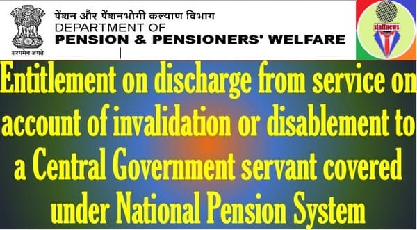 Entitlement on discharge from service on account of invalidation or disablement under National Pension System: DoP&PW OM