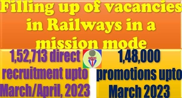 Filling up of vacancies in Railways in a mission mode – 1,52,713 direct recruitment and 1,48,000 promotions upto March/April 2023