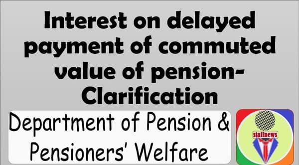 Interest on delayed payment of commuted value of pension-Clarification by DoP&PW