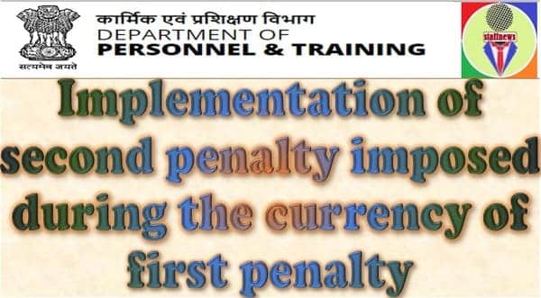 Implementation of second penalty imposed during the currency of first penalty – DoPT O.M dated 28.10.2022