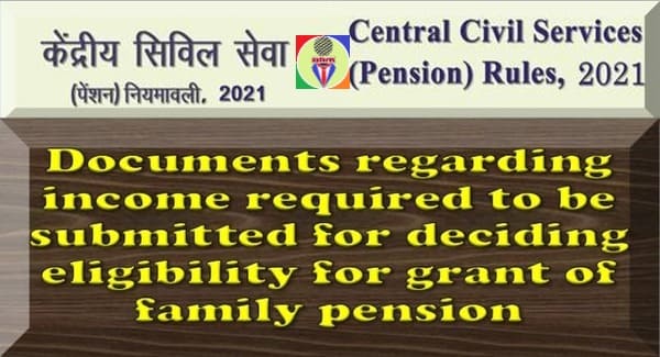 Documents regarding income required to be submitted for deciding eligibility for grant of family pension under Central Civil Services (Pension) Rules, 2021
