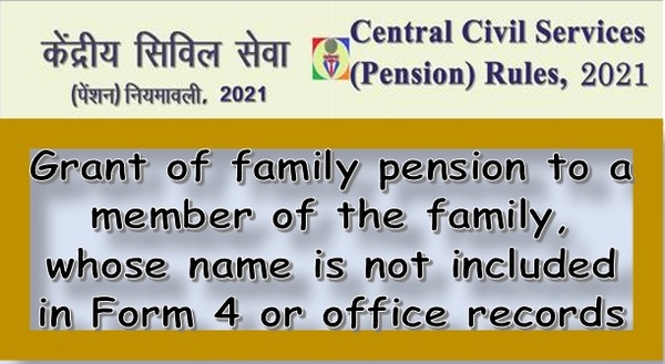 Grant of family pension to a member of the family, whose name is not included in Form 4 or office records: DoP&PW OM