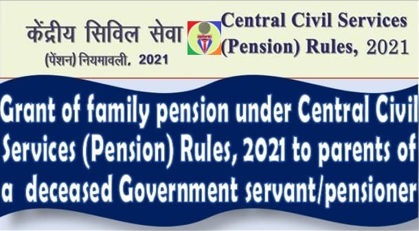 Grant of family pension to parents of a  deceased Government servant/pensioner under Central Civil Services (Pension) Rules, 2021 