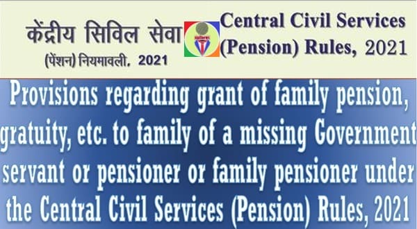 Provisions regarding grant of family pension, gratuity, etc. to family of a missing Government servant or pensioner or family pensioner under the CCS (Pension) Rules, 2021
