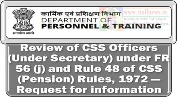 Review of CSS Officers (Under Secretary) under FR 56(j) and Rule 48 of CCS (Pension) Rules, 1972: Reminder by DoP&T
