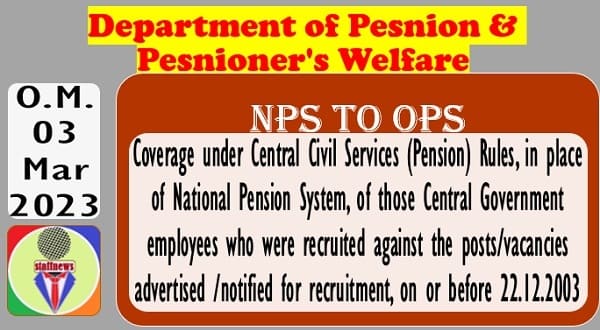 Coverage under CCS (Pension) Rules in place of NPS for recruited against post/vacancies advertised/notified on or before 22.12.2003: DoP&PW OM dated 03.03.2023