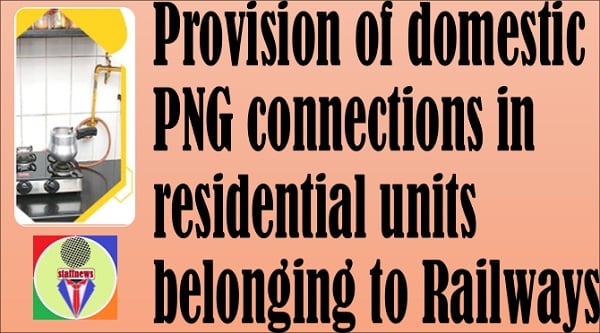 Provision of domestic PNG connections in residential units belonging to Railways
