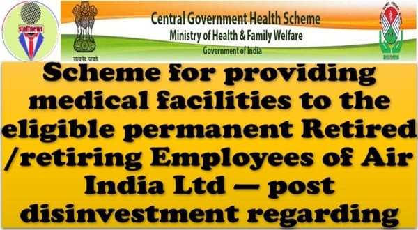 Scheme for providing medical facilities to the eligible permanent Retired /retiring Employees of Air India Ltd — post disinvestment regarding