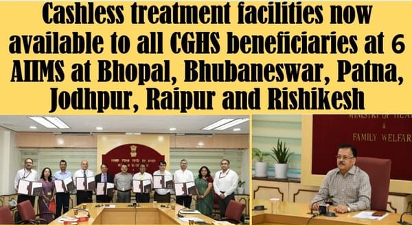 Cashless treatment facilities to all CGHS beneficiaries at 6 AIIMS at Bhopal, Bhubaneswar, Patna, Jodhpur, Raipur and Rishikesh