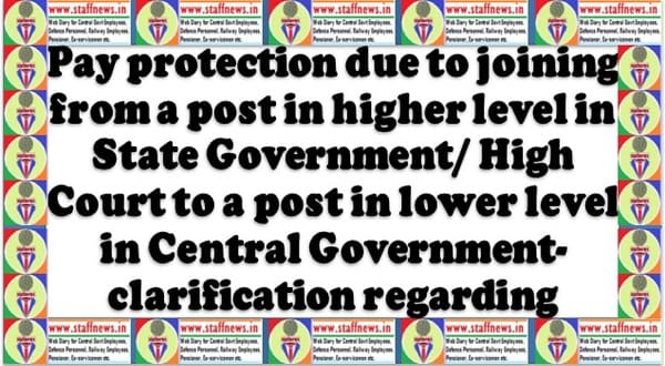 Pay protection due to joining to a post in lower level in Central Government from State Govt/High Court: Clarification by Railway Board