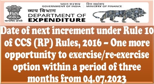 Date of next increment under Rule 10 of CCS (RP) Rules, 2016 – One more opportunity to exercise/re-exercise option vide DoE OM dt 04.07.2023
