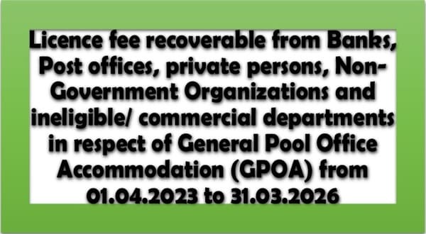 Licence fee recoverable from General Pool Office Accommodation (GPOA) from 01.04.2023 to 31.03.2026