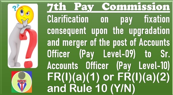 Clarification on pay fixation consequent upon the upgradation and merger of the post of Accounts Officer (Pay Level-09) to Sr. Accounts Officer (Pay Level-10)